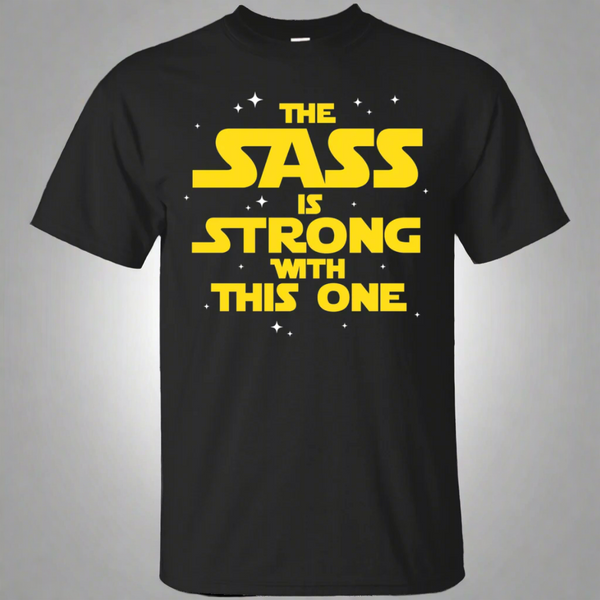 The Sass Is Strong With This One Shirt