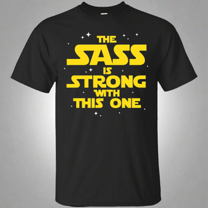 The Sass Is Strong With This One Shirt The Sass Is Strong With This One Shirt