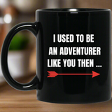 I Used To Be An Adventurer Like You Then 11 oz. Black Mug I Used To Be An Adventurer Like You Then 11 oz. Black Mug