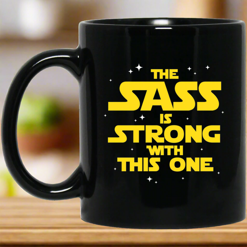 The Sass Is Strong With This One 11 oz. Black Mug