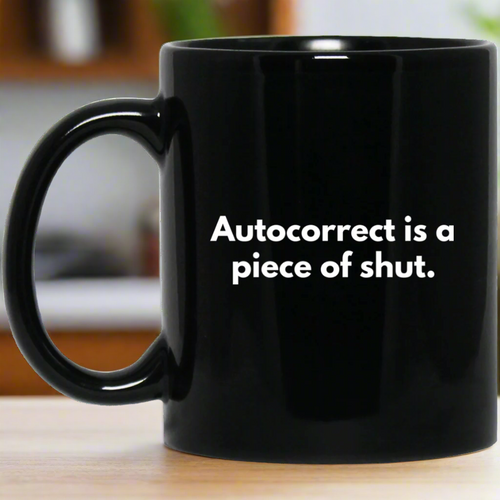 Autocorrect Is A Piece Of Shut 11 oz. Black Mug