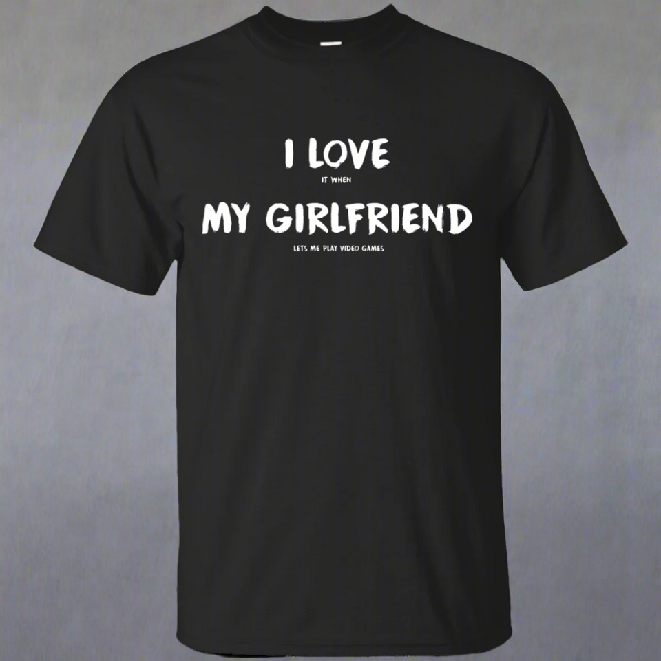 I Love It When My Girlfriend Lets Me Play Video Games - Video Gaming Shirt