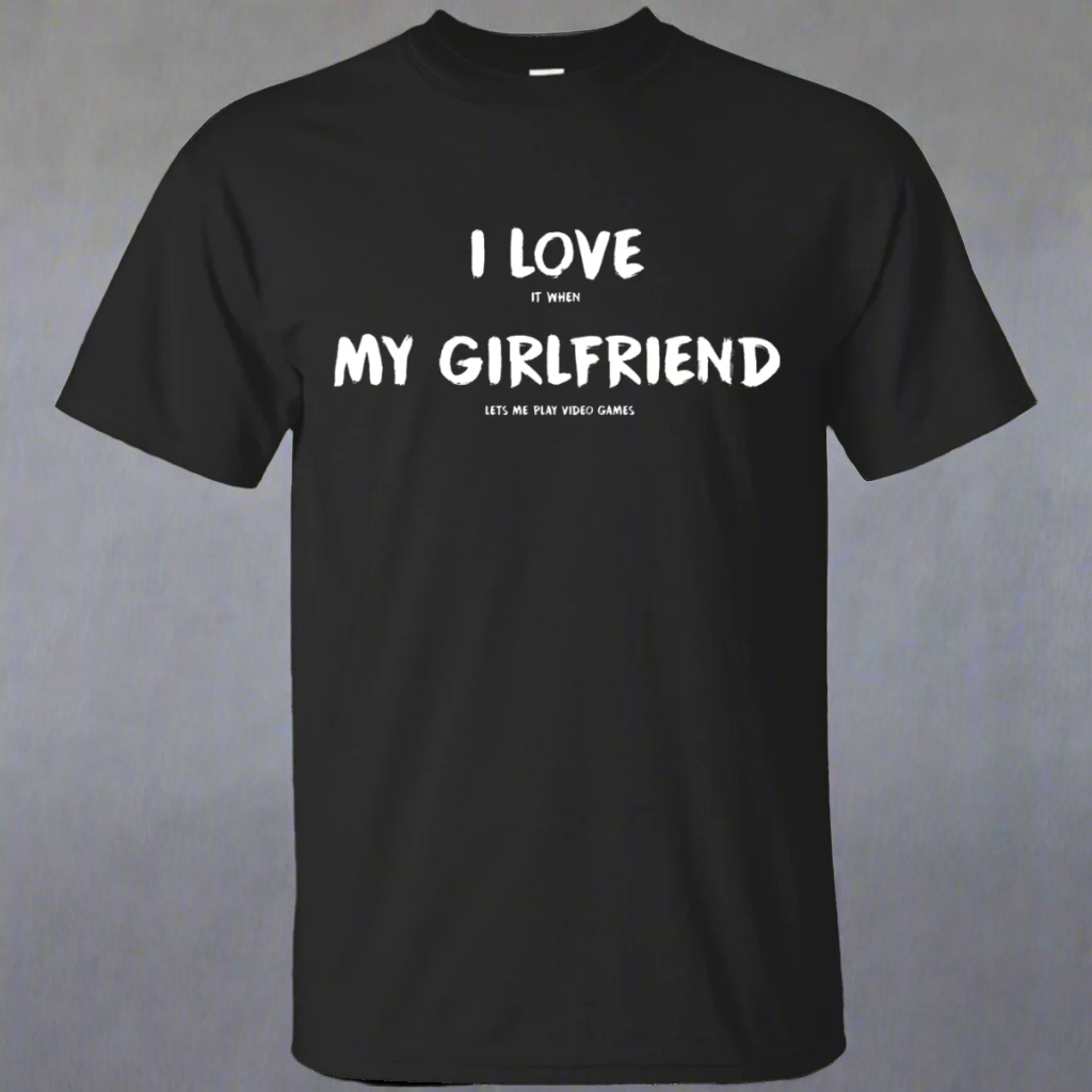 I Love It When My Girlfriend Lets Me Play Video Games - Video Gaming Shirt