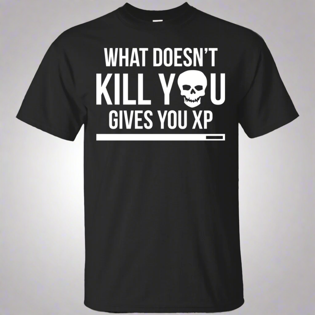 What Doesn't Kill You Gives You XP - RPG Video Gaming Shirt