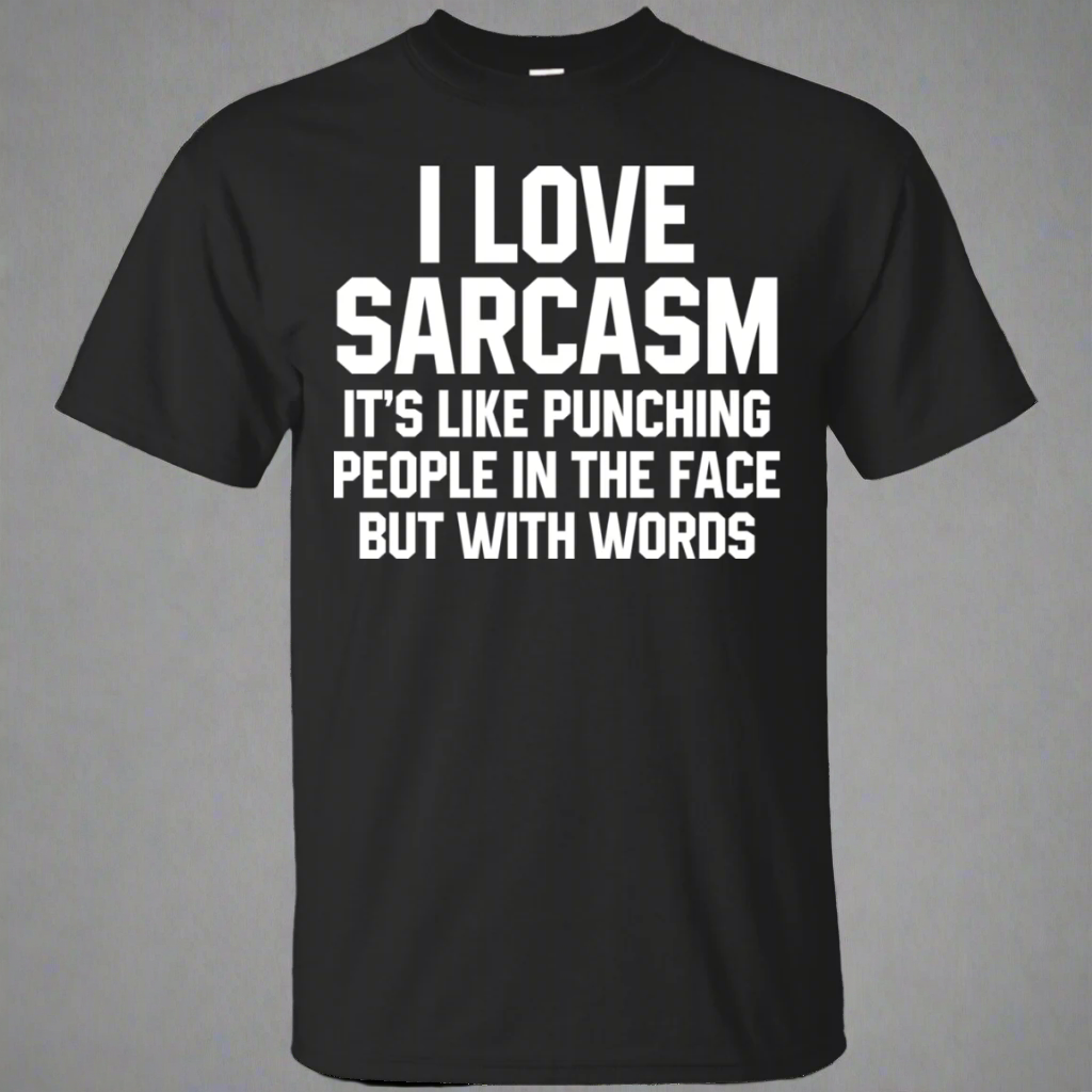 I Love Sarcasm It's Like Punching People In The Face But With Words Shirt