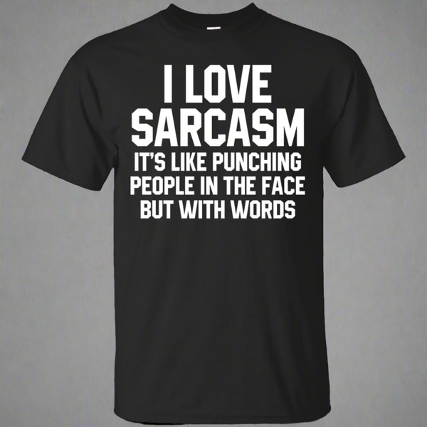 I Love Sarcasm It's Like Punching People In The Face But With Words Shirt
