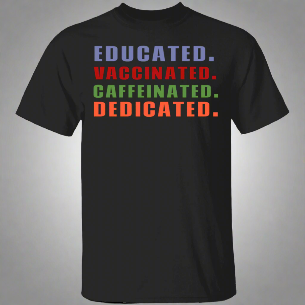 Educated Vaccinated Caffeinated Dedicated T-Shirt