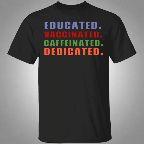 Educated Vaccinated Caffeinated Dedicated T-Shirt
