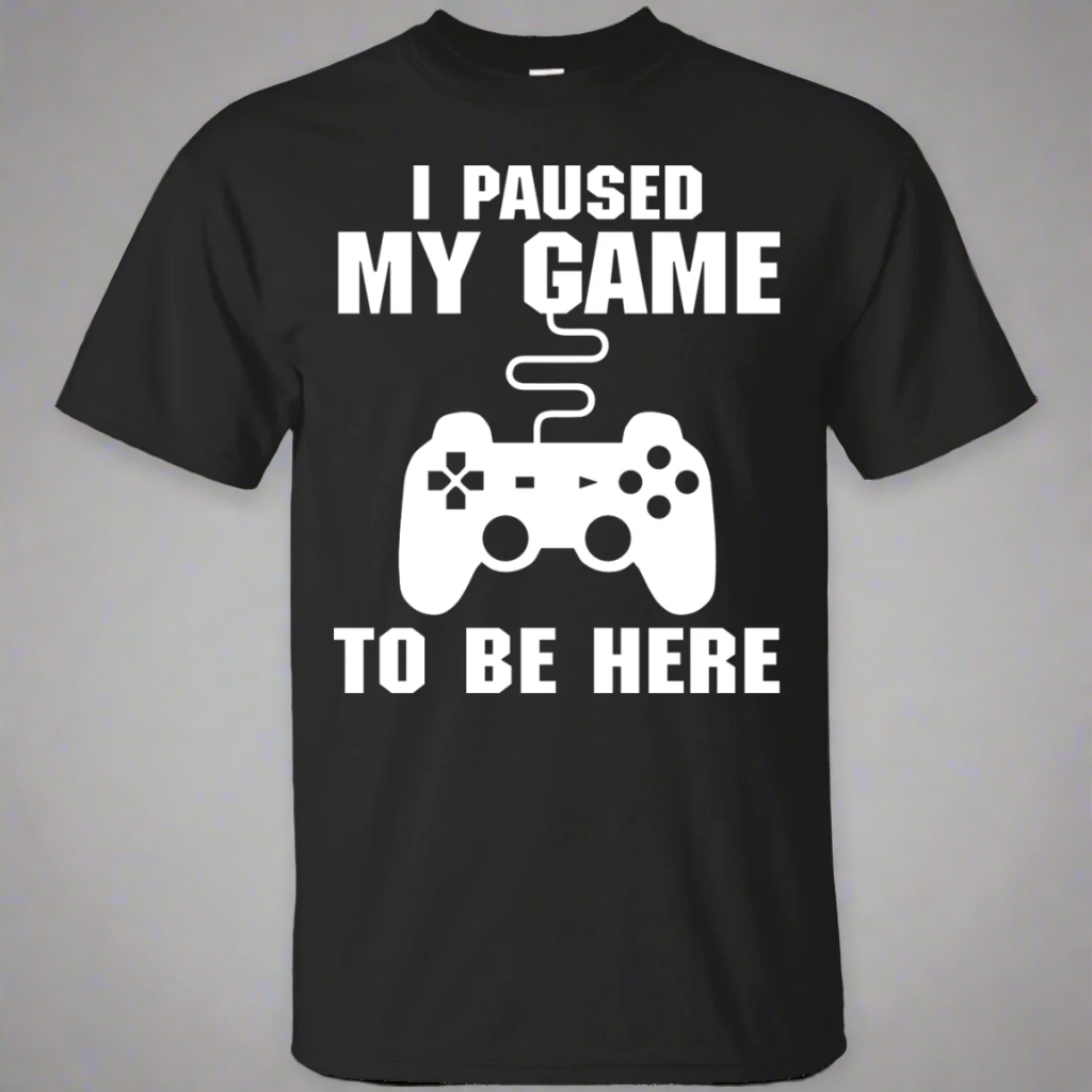 I Paused My Game To Be Here Video Gamer Shirt