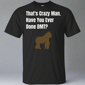 That's Crazy Man Have You Ever Done DMT? Cotton T-Shirt That's Crazy Man Have You Ever Done DMT? Cotton T-Shirt