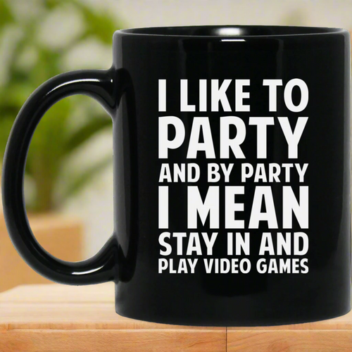 I Like To Party And By Party I Mean Stay In And Play Video Games 11 oz. Black Mug