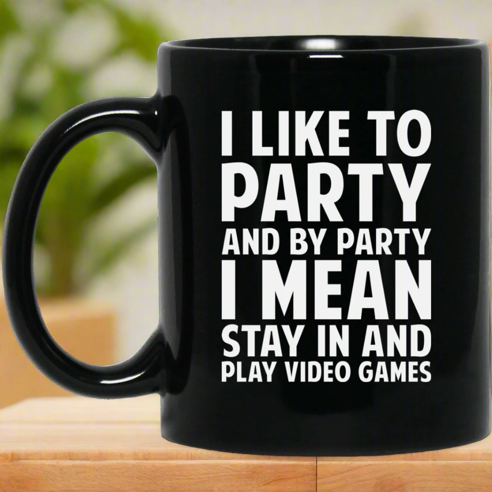 I Like To Party And By Party I Mean Stay In And Play Video Games 11 oz. Black Mug
