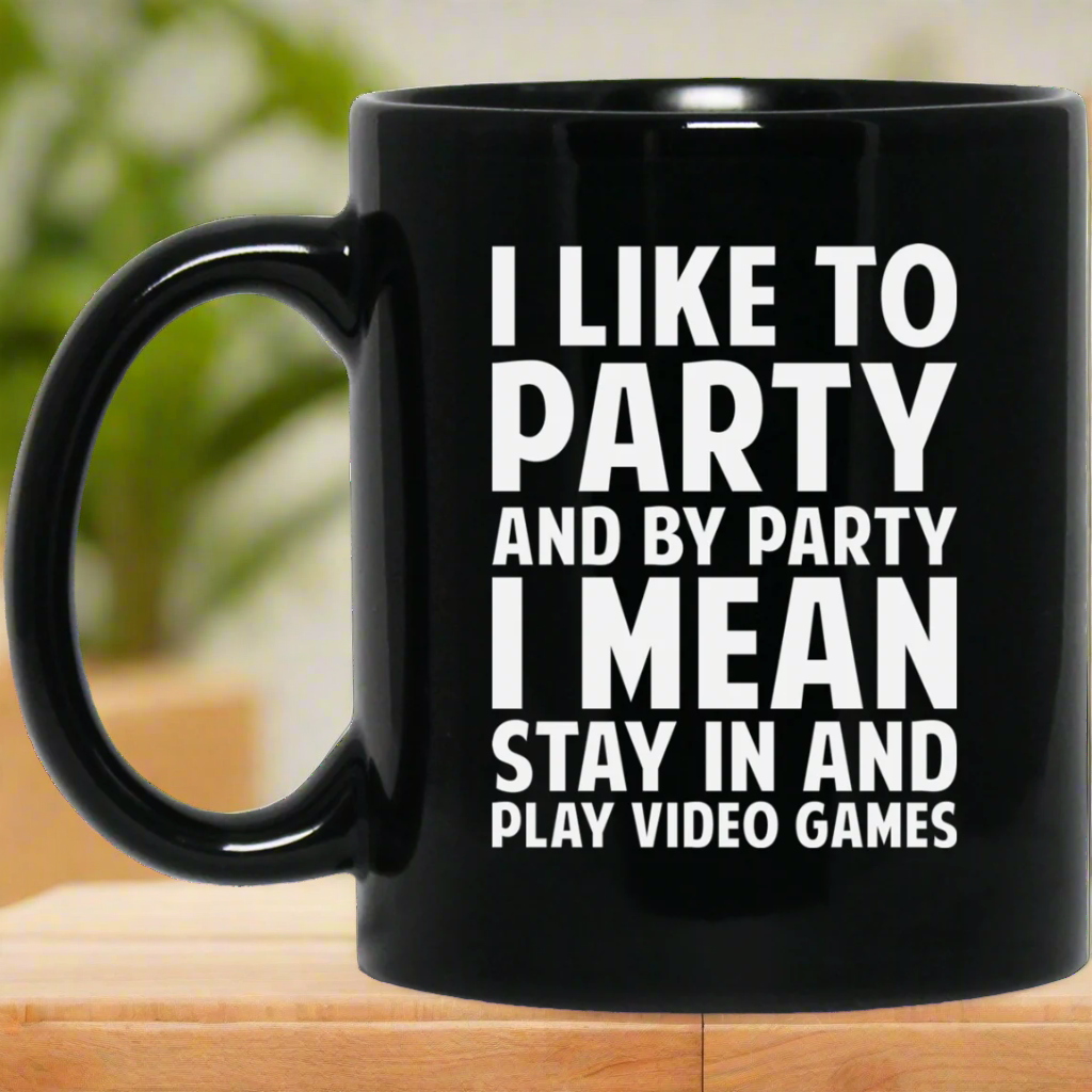 I Like To Party And By Party I Mean Stay In And Play Video Games 11 oz. Black Mug