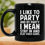 I Like To Party And By Party I Mean Stay In And Play Video Games 11 oz. Black Mug I Like To Party And By Party I Mean Stay In And Play Video Games 11 oz. Black Mug