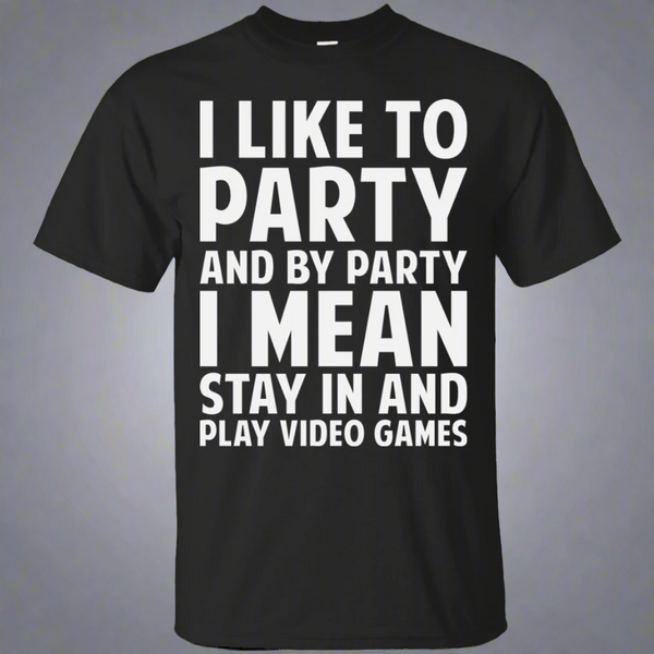 I Like To Party And By Party I Mean Stay In And Play Video Games Shirt