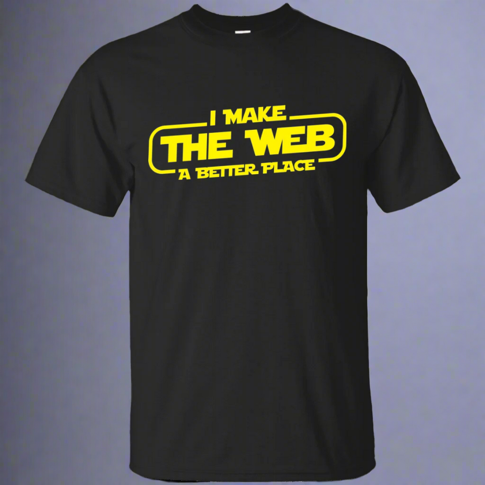 I Make The Web A Better Place - Web Designer/Web Developer Shirt