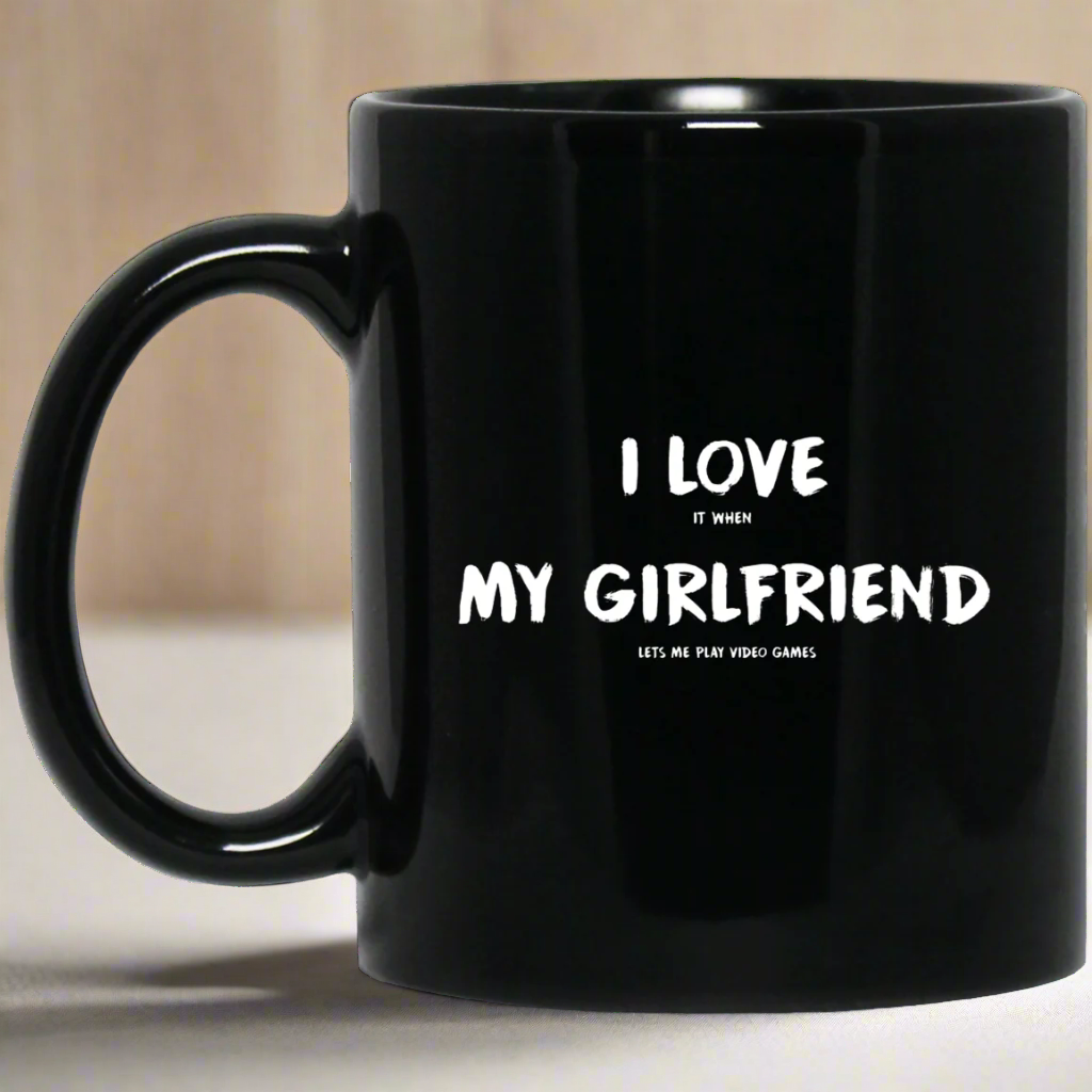 I Love It When My Girlfriend Lets Me Play Video Games - Video Gaming 11 oz. Black Mug