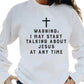 "Warning I May Start Talking About Jesus" Unisex Sweatshirt