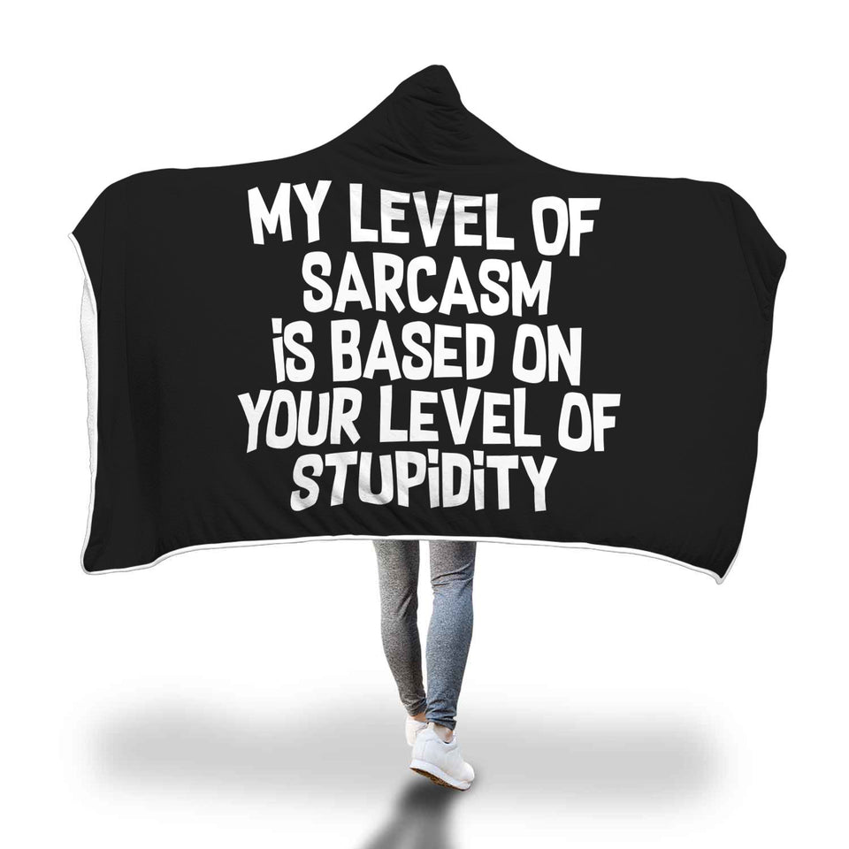 My Level Of Sarcasm Is Based On Your Level Of Stupidity Hooded Blanket