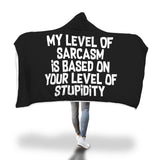 My Level Of Sarcasm Is Based On Your Level Of Stupidity Hooded Blanket My Level Of Sarcasm Is Based On Your Level Of Stupidity Hooded Blanket