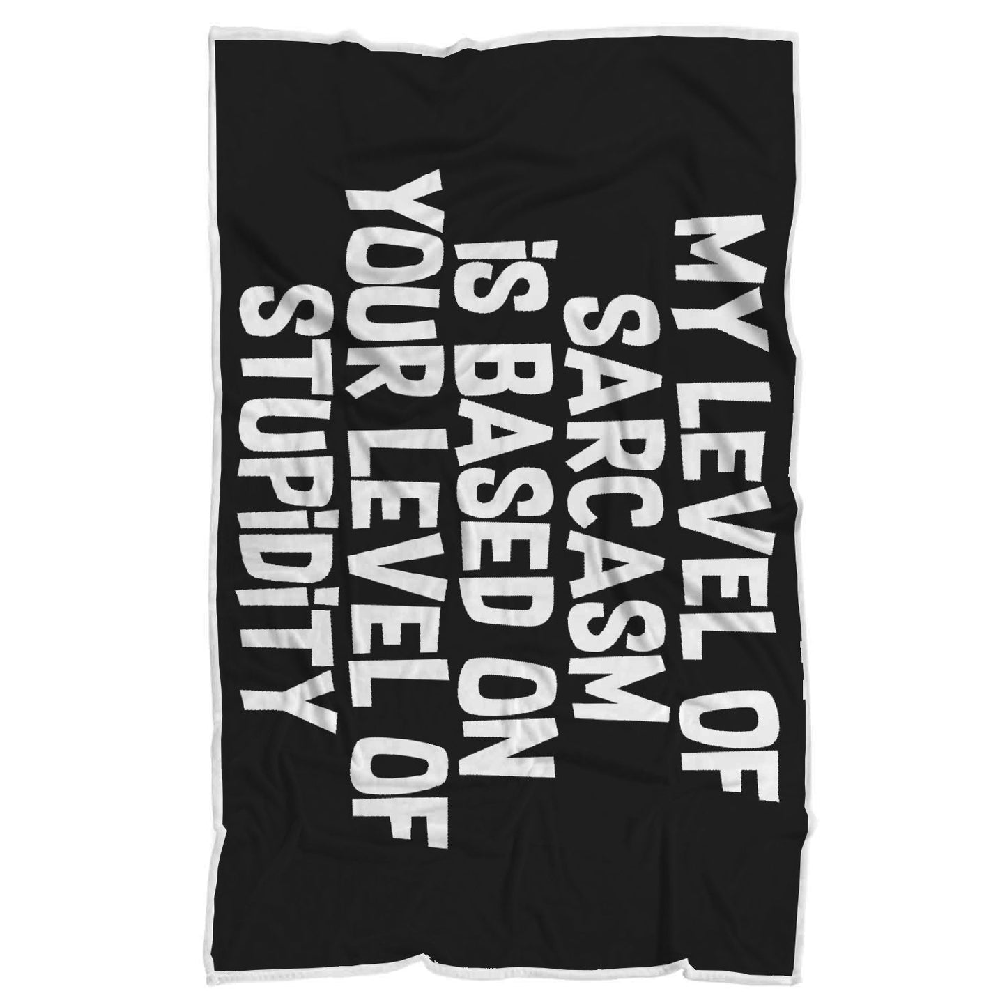 My Level Of Sarcasm Is Based On Your Level Of Stupidity Blanket