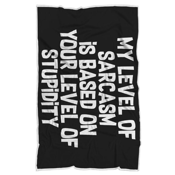 My Level Of Sarcasm Is Based On Your Level Of Stupidity Blanket