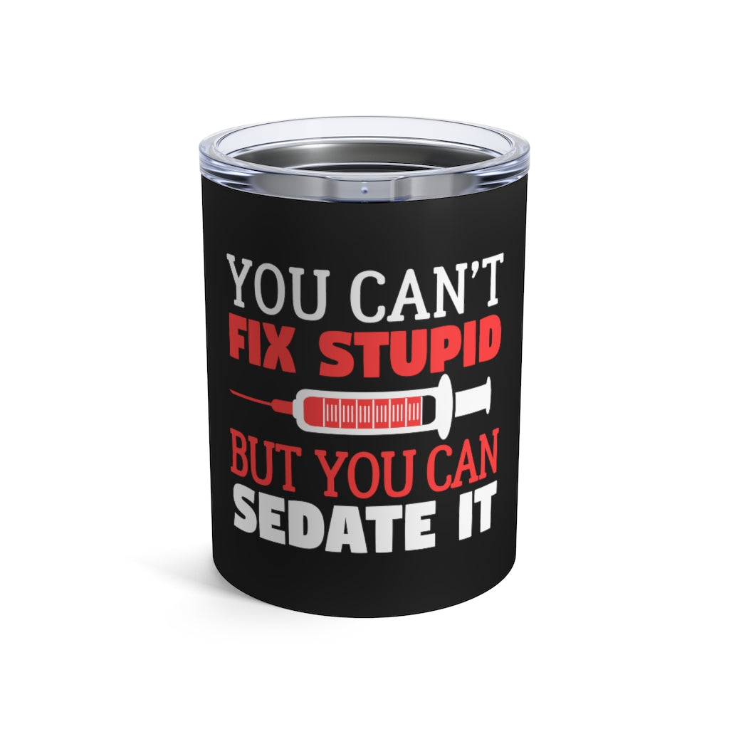Nurse You Can't Fix Stupid But You Can Sedate It Nurse Gifts Tumbler | Nurse Tumbler 10oz Main image