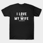 I Love It When My Wife Let's Me Sleep In T-Shirt