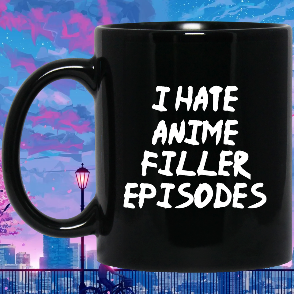 I Hate Anime Filler Episodes Anime Mug | Anime Gift Cup | Anime Coffee Mug | Anime Merch | 11oz Kawaii Mug