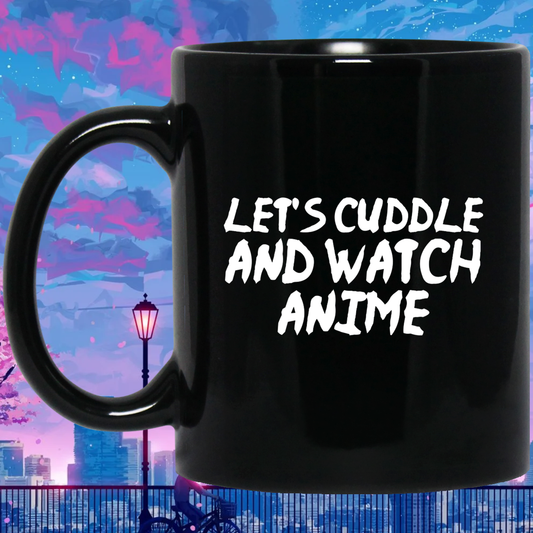 Let's Cuddle and Watch Anime Anime Mug | Anime Gift Cup | Anime Coffee Mug | Anime Merch | 11oz Kawaii Mug