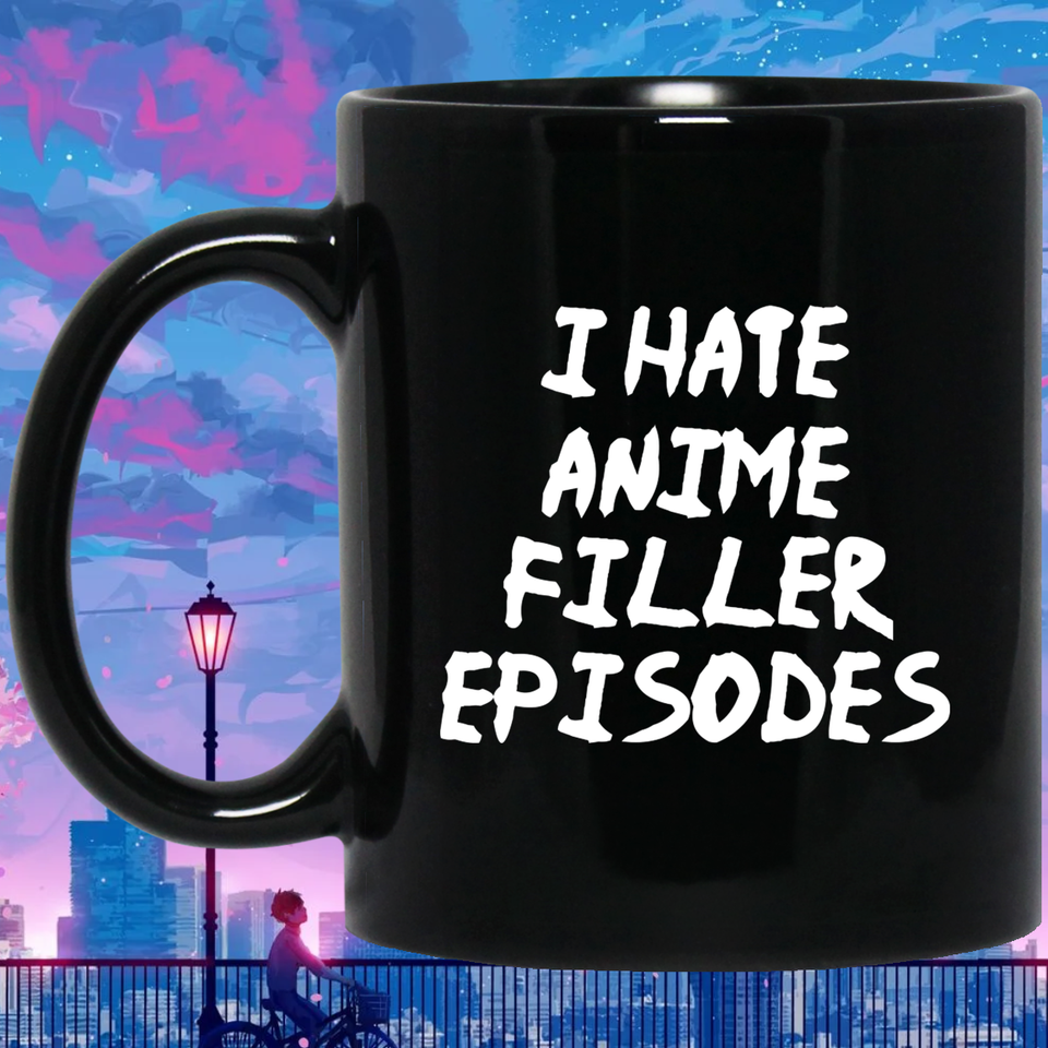I Hate Anime Filler Episodes Anime Mug | Anime Gift Cup | Anime Coffee Mug | Anime Merch | 11oz Kawaii Mug