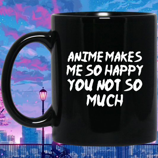 Anime Makes Me Happy You Not So Much Anime Mug | Anime Gift Cup | Anime Coffee Mug | Anime Merch | 11oz Kawaii Mug