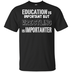 Education Is Important But Wrestling Is Importanter T-Shirt Education Is Important But Wrestling Is Importanter T-Shirt