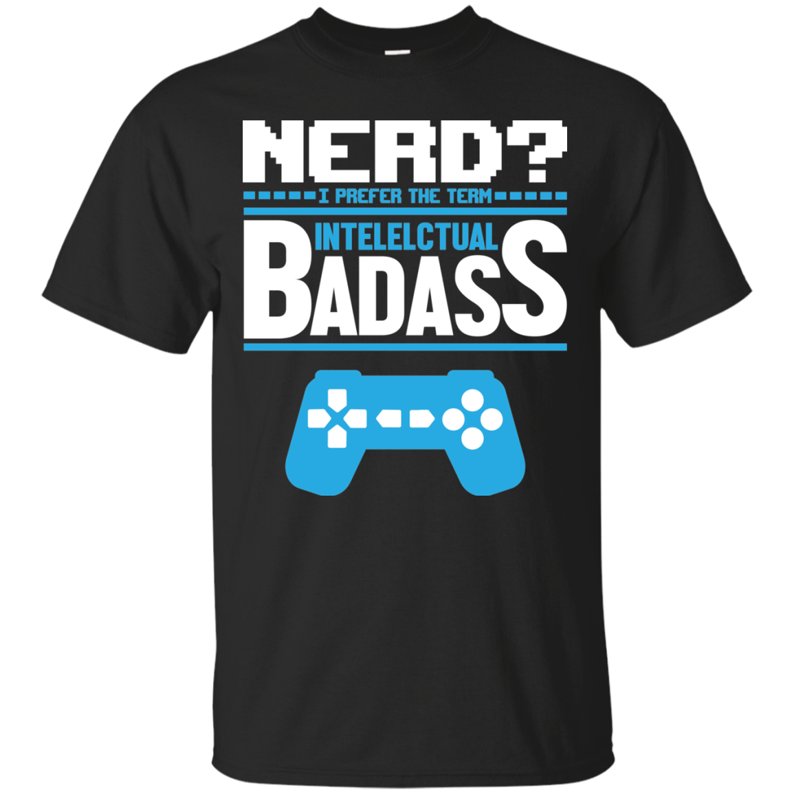 Nerd? I Prefer The Term Intellectual Badass - Video Gaming Shirt Secondary image