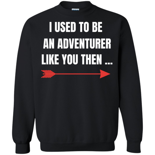 I Used To Be An Adventurer Like You Then... Fantasy RPG Video Gamer Crewneck Pullover Sweatshirt  8 oz.