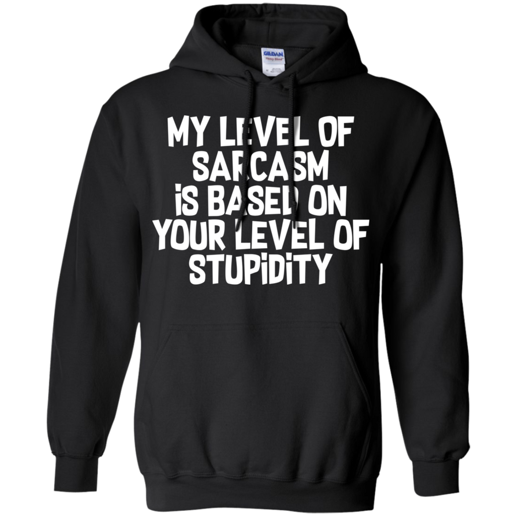 My Level Of Sarcasm Is Based On Your Level Of Stupidity Pullover Hoodie 8 oz.