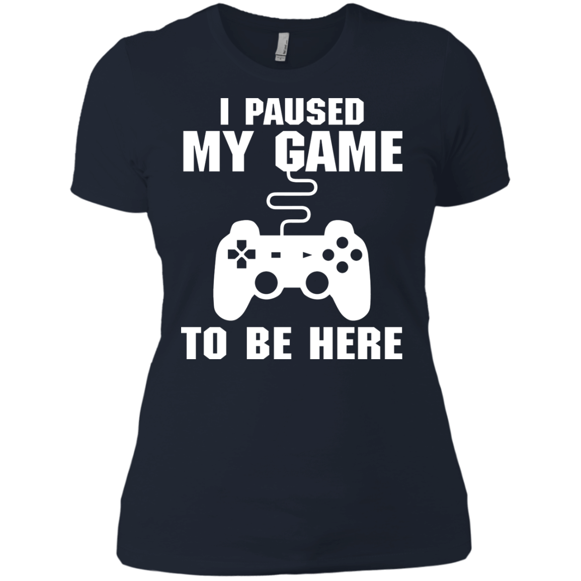 I Paused My Game To Be Here Video Gamer Shirt