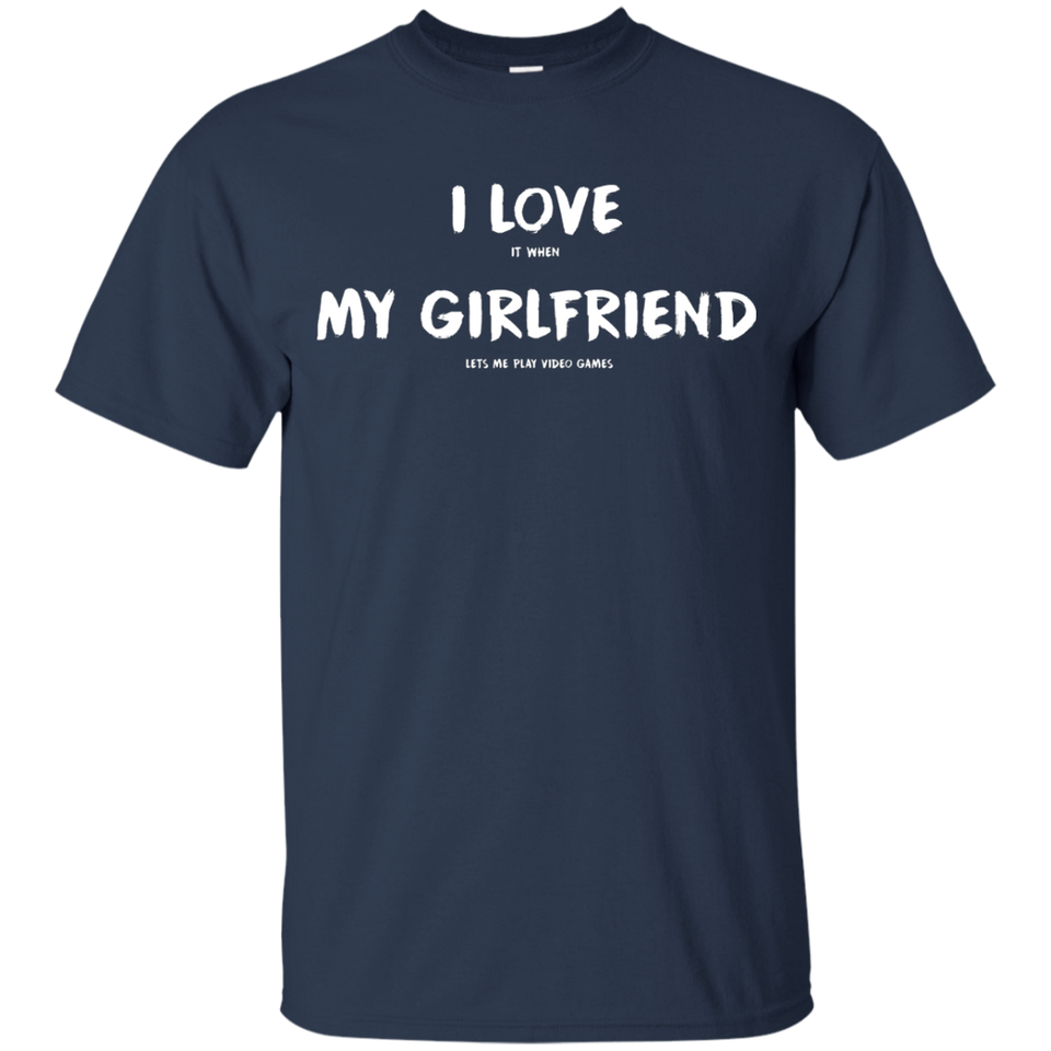I Love It When My Girlfriend Lets Me Play Video Games - Video Gaming Shirt