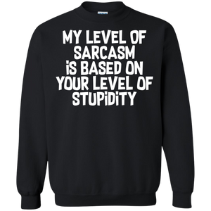 My Level Of Sarcasm Is Based On Your Level Of Stupidity Crewneck Pullover Sweatshirt  8 oz.