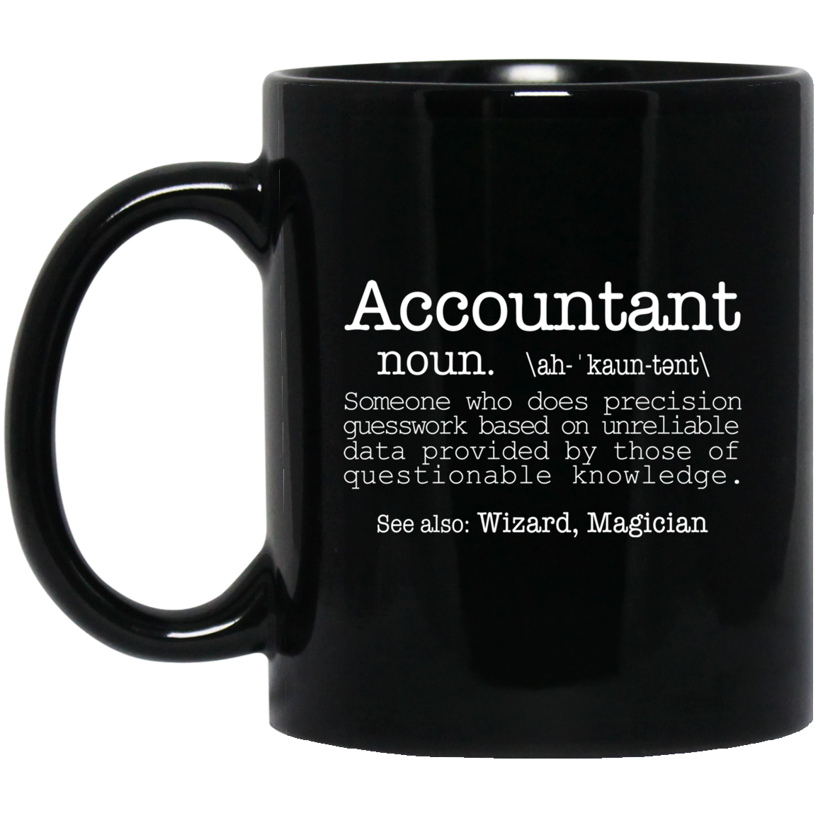 Accountant Someone Who Does Precision Guesswork Based On Unreliable Data Provided 11 oz. Black Mug | Accountant Gift Mug