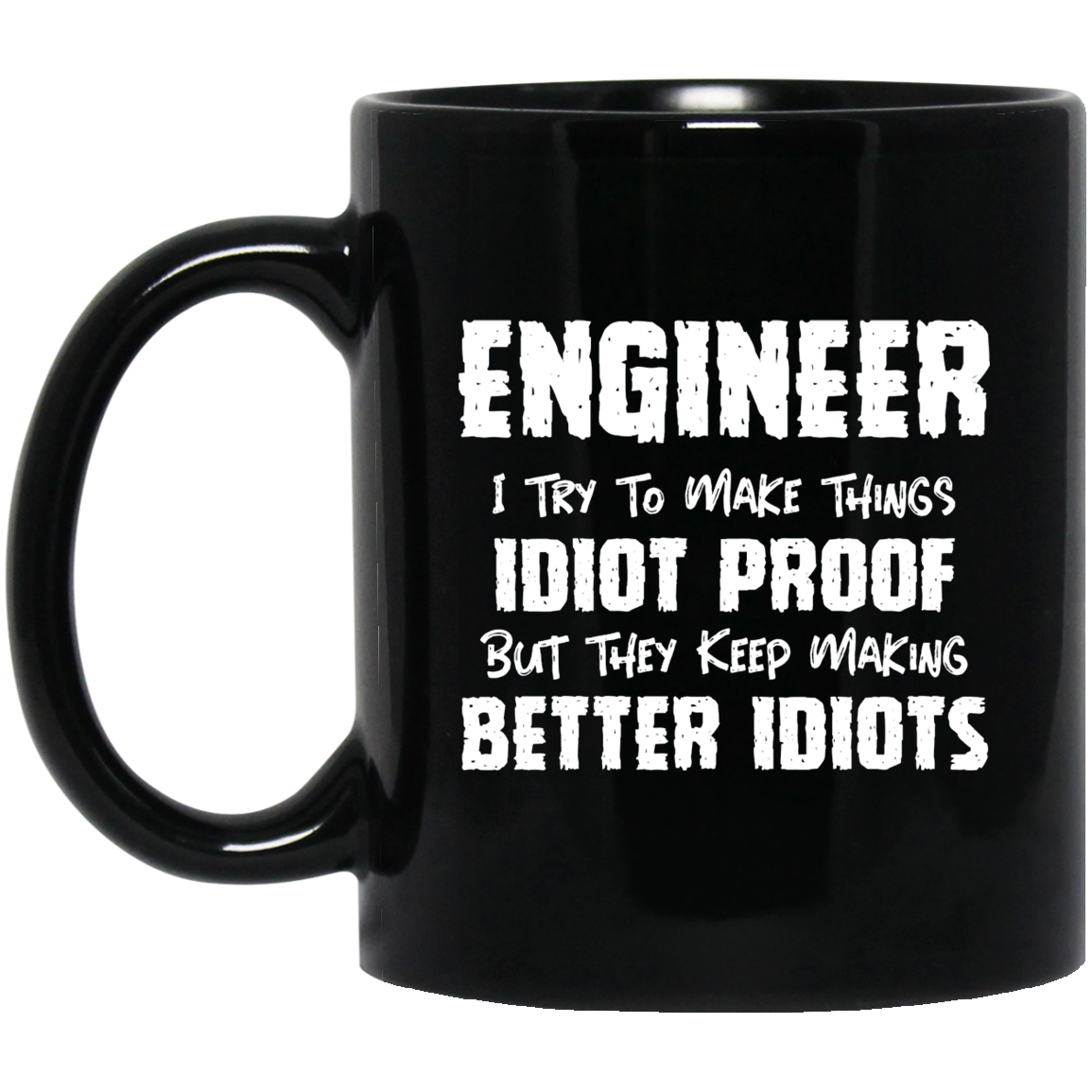 Engineer I Want To Make Things Idiot Proof But They Keep Making Better Idiots Mug | Engineer Gifts | Engineer 11 oz. Black Mug