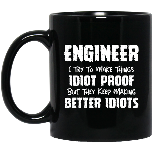 Engineer I Want To Make Things Idiot Proof But They Keep Making Better Idiots Mug | Engineer Gifts | Engineer 11 oz. Black Mug