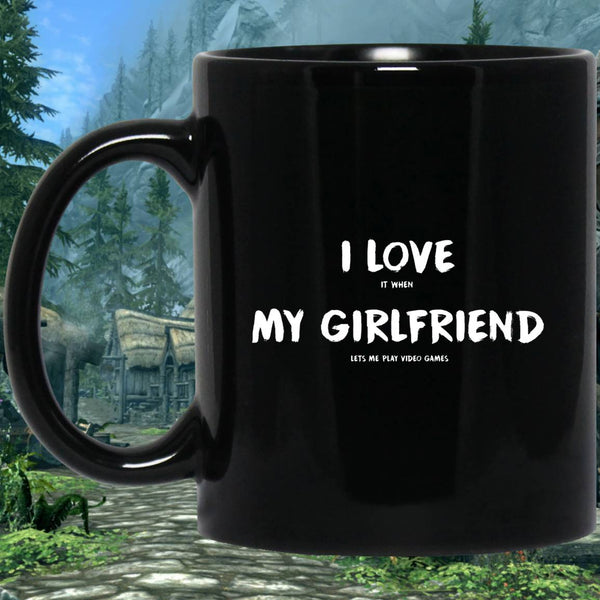 I Love It When My Girlfriend Lets Me Play Video Games - Video Gaming 11 oz. Black Mug