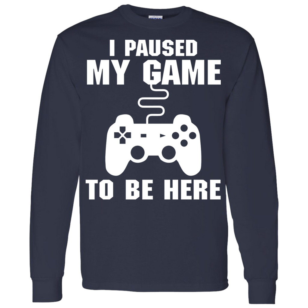 I Paused My Game To Be Here Video Gamer Shirt