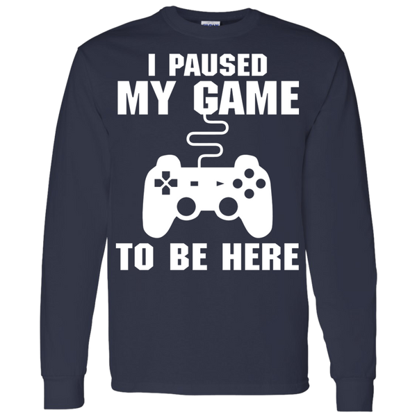 I Paused My Game To Be Here Video Gamer Shirt