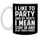 I Like To Party And By Party I Mean Stay In And Play Video Games 11 oz. White Mug I Like To Party And By Party I Mean Stay In And Play Video Games 11 oz. White Mug