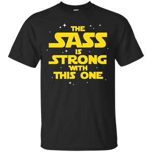 The Sass Is Strong With This One Shirt Sass Sassy