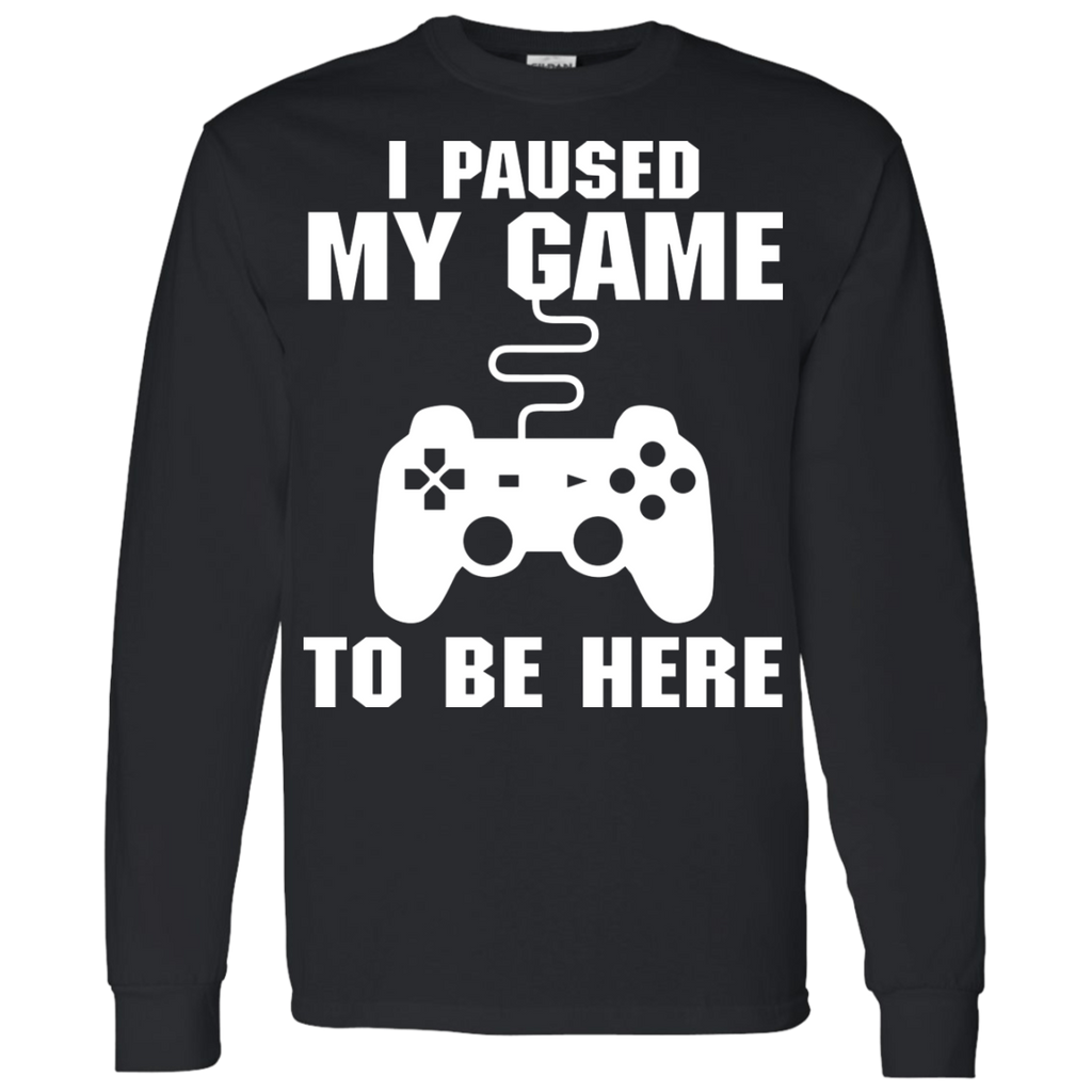I Paused My Game To Be Here Video Gamer Shirt