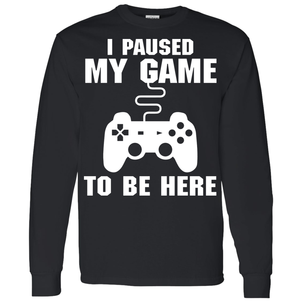 I Paused My Game To Be Here Video Gamer Shirt