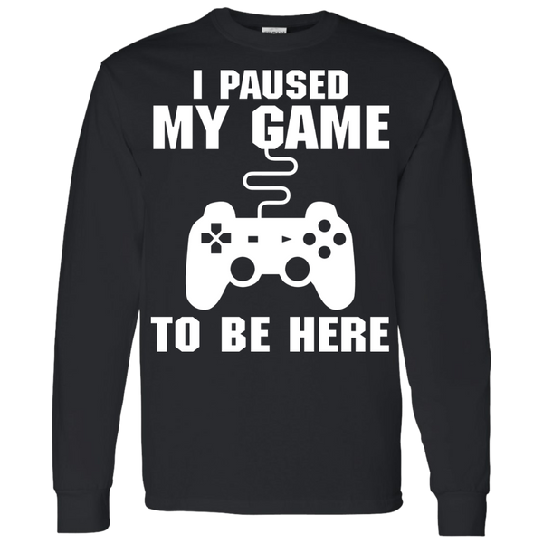 I Paused My Game To Be Here Video Gamer Shirt